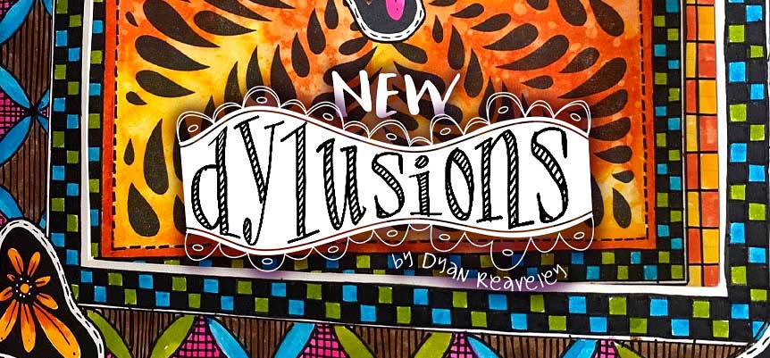 New items from Dylusions and Dyan Reaveley!